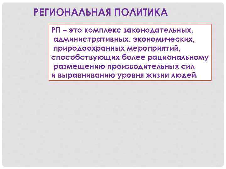 РЕГИОНАЛЬНАЯ ПОЛИТИКА РП – это комплекс законодательных, административных, экономических, природоохранных мероприятий, способствующих более рациональному