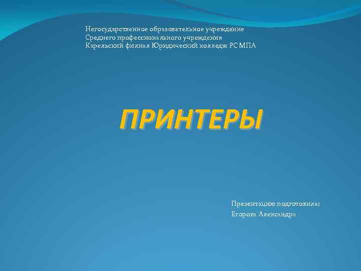 Негосударственное образовательное учреждение Среднего профессионального учреждения Карельский филиал Юридический колледж РС МПА ПРИНТЕРЫ Презентацию