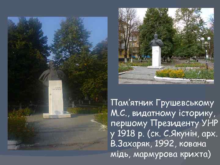 Пам’ятник Грушевському М. С. , видатному історику, першому Президенту УНР у 1918 р. (ск.