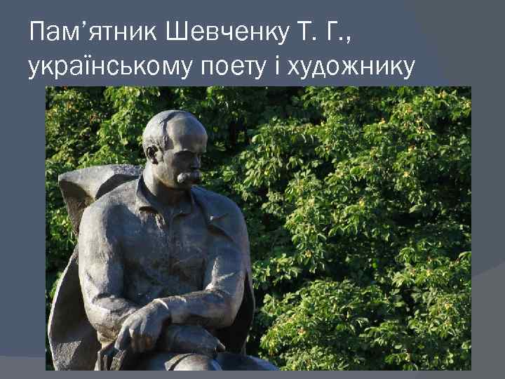 Пам’ятник Шевченку Т. Г. , українському поету і художнику 