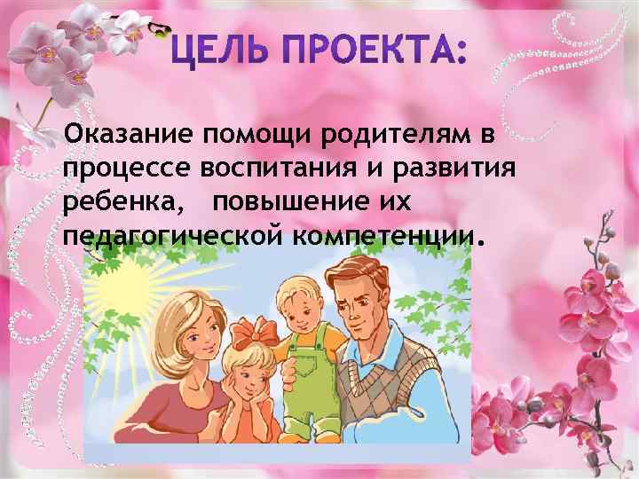 Оказание помощи родителям в процессе воспитания и развития ребенка, повышение их педагогической компетенции. 