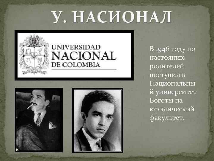 У. НАСИОНАЛ В 1946 году по настоянию родителей поступил в Национальны й университет Боготы