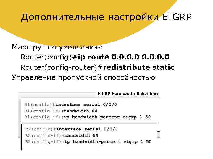 Дополнительные настройки EIGRP Маршрут по умолчанию: Router(config)#ip route 0. 0 Router(config-router)#redistribute static Управление пропускной