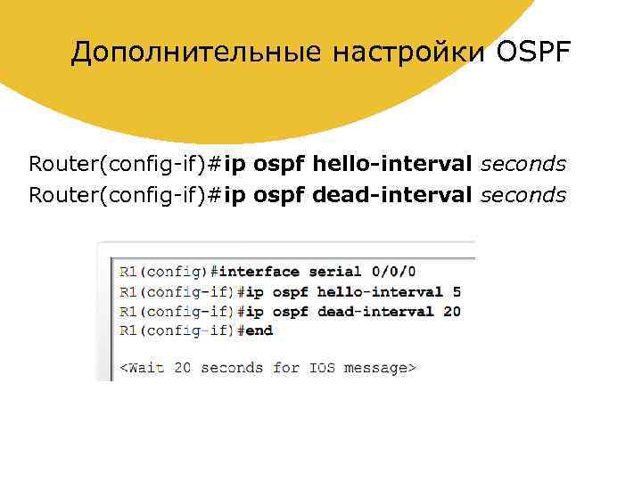 Дополнительные настройки OSPF Router(config-if)#ip ospf hello-interval seconds Router(config-if)#ip ospf dead-interval seconds 