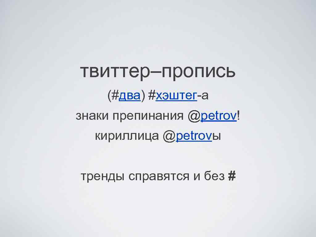 твиттер–пропись (#два) #хэштег-а знаки препинания @petrov! кириллица @petrovы тренды справятся и без # 