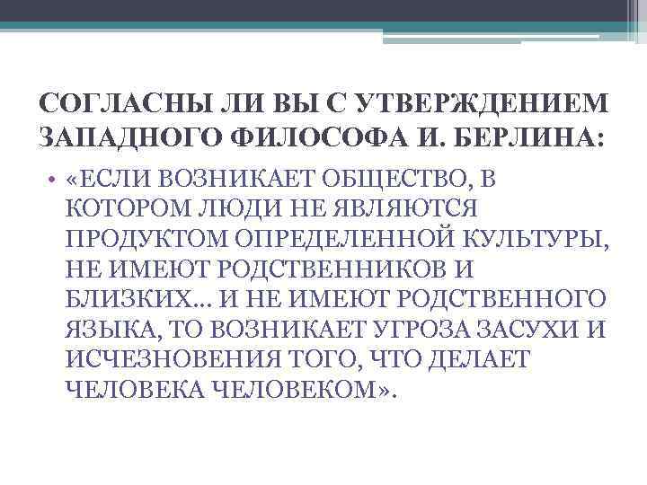 СОГЛАСНЫ ЛИ ВЫ С УТВЕРЖДЕНИЕМ ЗАПАДНОГО ФИЛОСОФА И. БЕРЛИНА: • «ЕСЛИ ВОЗНИКАЕТ ОБЩЕСТВО, В