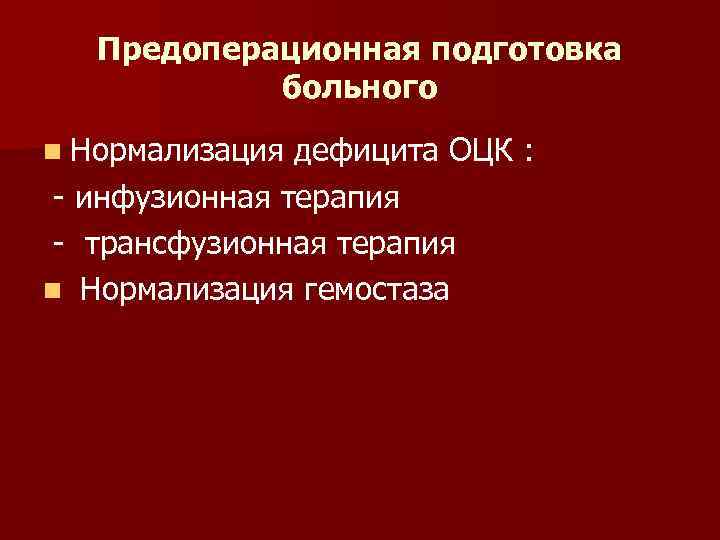 Предоперационная подготовка больного n Нормализация дефицита ОЦК : - инфузионная терапия - трансфузионная терапия