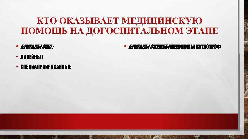КТО ОКАЗЫВАЕТ МЕДИЦИНСКУЮ ПОМОЩЬ НА ДОГОСПИТАЛЬНОМ ЭТАПЕ • БРИГАДЫ СМП : - ЛИНЕЙНЫЕ -