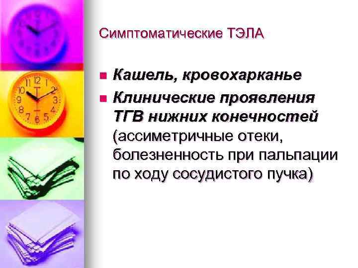 Симптоматические ТЭЛА Кашель, кровохарканье n Клинические проявления ТГВ нижних конечностей (ассиметричные отеки, болезненность при