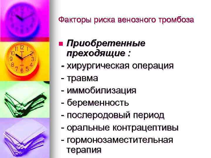 Факторы риска венозного тромбоза Приобретенные преходящие : - хирургическая операция - травма - иммобилизация