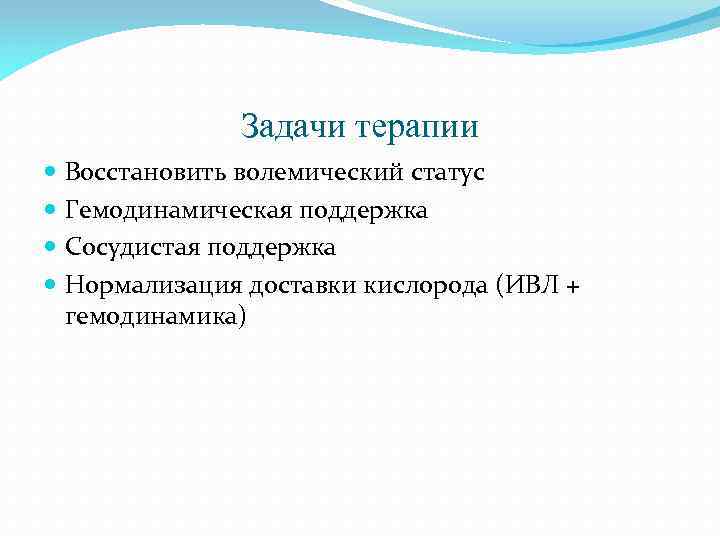 Задачи терапии Восстановить волемический статус Гемодинамическая поддержка Сосудистая поддержка Нормализация доставки кислорода (ИВЛ +