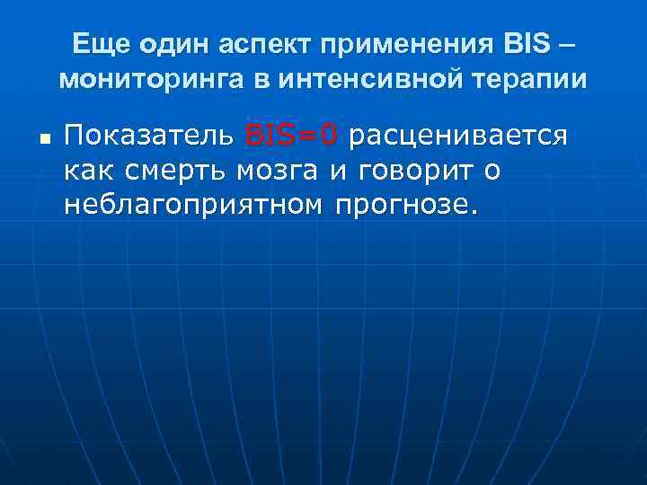 Еще один аспект применения BIS – мониторинга в интенсивной терапии n Показатель BIS=0 расценивается