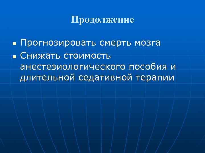 Продолжение n n Прогнозировать смерть мозга Снижать стоимость анестезиологического пособия и длительной седативной терапии