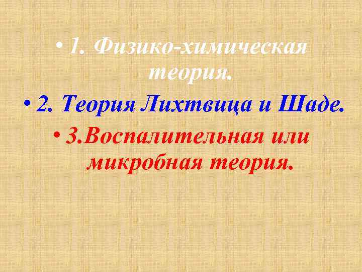  • 1. Физико-химическая теория. • 2. Теория Лихтвица и Шаде. • 3. Воспалительная