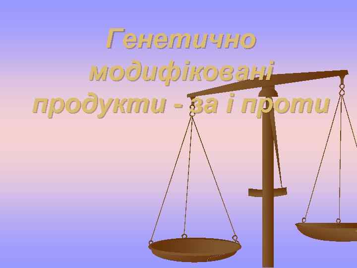 Генетично модифіковані продукти - за і проти 