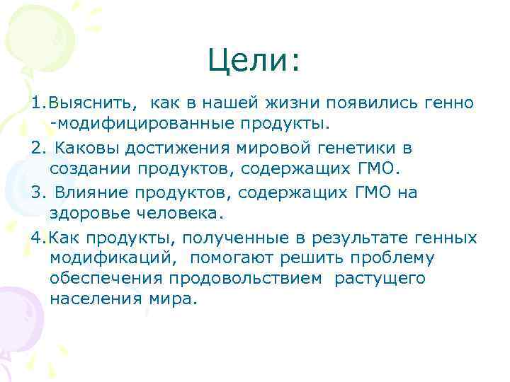 Цели: 1. Выяснить, как в нашей жизни появились генно -модифицированные продукты. 2. Каковы достижения