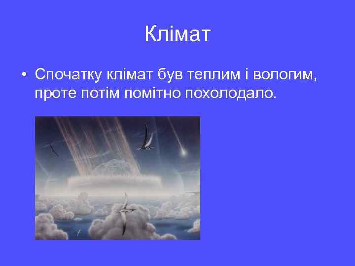 Клімат • Спочатку клімат був теплим і вологим, проте потім помітно похолодало. 