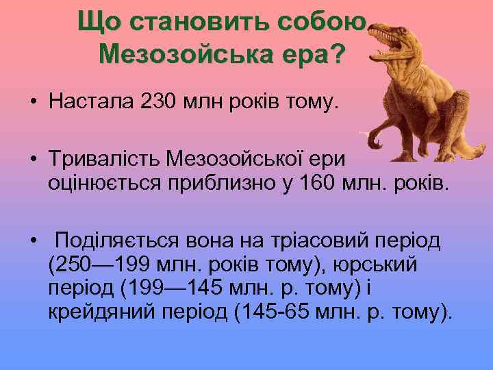 Що становить собою Мезозойська ера? • Настала 230 млн років тому. • Тривалість Мезозойської