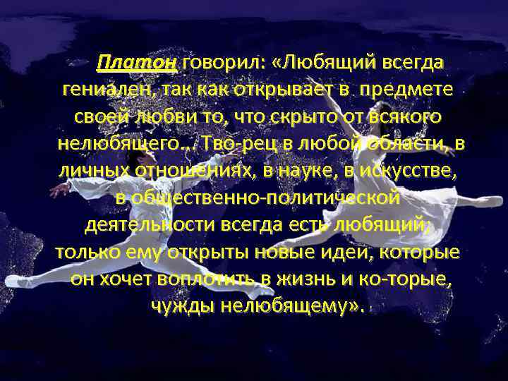 Платон говорил: «Любящий всегда гениален, так как открывает в предмете своей любви то, что