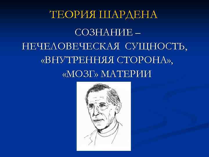 ТЕОРИЯ ШАРДЕНА СОЗНАНИЕ – НЕЧЕЛОВЕЧЕСКАЯ СУЩНОСТЬ, «ВНУТРЕННЯЯ СТОРОНА» , «МОЗГ» МАТЕРИИ 