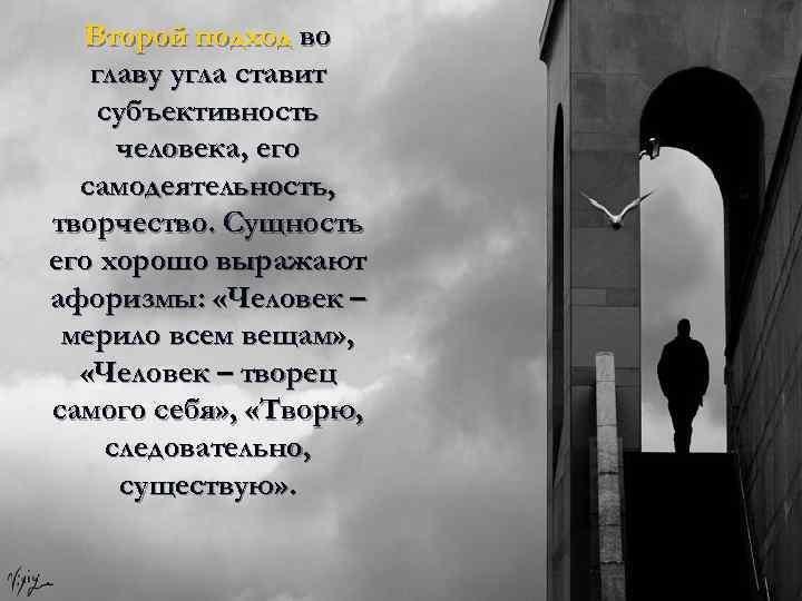 Второй подход во главу угла ставит субъективность человека, его самодеятельность, творчество. Сущность его хорошо