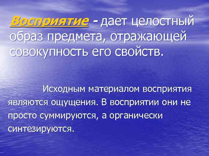 Восприятие - дает целостный образ предмета, отражающей совокупность его свойств. Исходным материалом восприятия являются