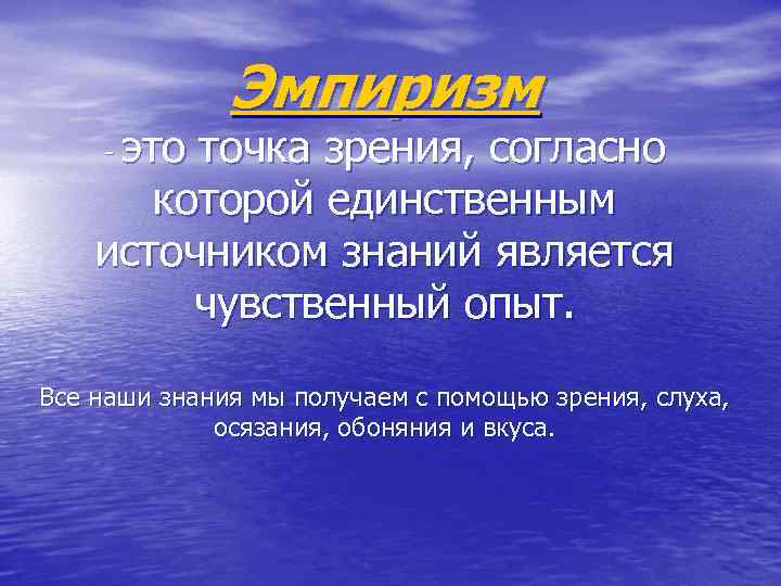 Эмпиризм это точка зрения, согласно которой единственным источником знаний является чувственный опыт. - Все