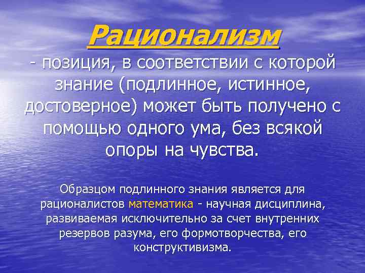 Рационализм - позиция, в соответствии с которой знание (подлинное, истинное, достоверное) может быть получено