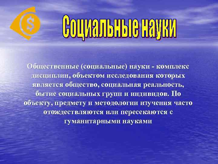 Общественные (социальные) науки - комплекс дисциплин, объектом исследования которых является общество, социальная реальность, бытие