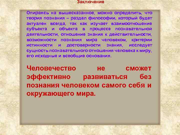 Заключение Опираясь на вышесказанное, можно определить, что теория познания – раздел философии, который будет