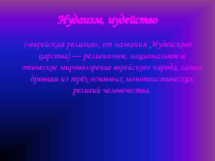 Иудаизм, иудейство ( «еврейская религия» , от названия Иудейского царства) — религиозное, национальное и