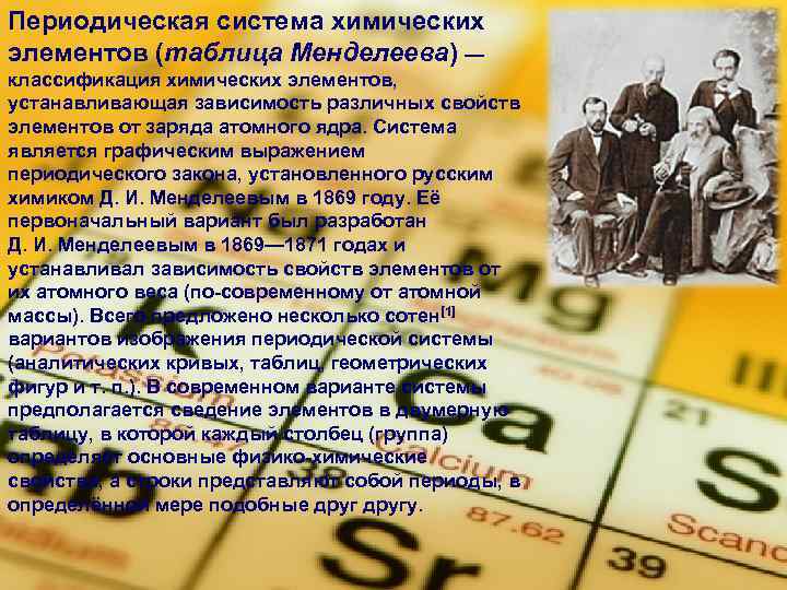 Периодическая система химических элементов (таблица Менделеева) — классификация химических элементов, устанавливающая зависимость различных свойств