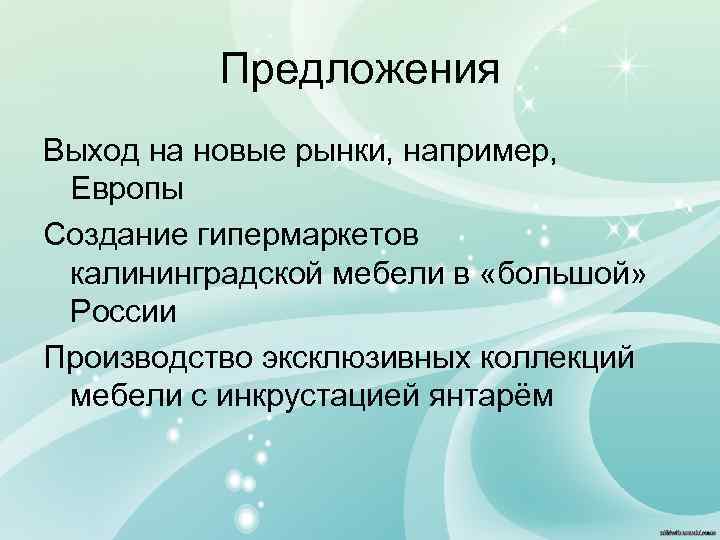 Предложения Выход на новые рынки, например, Европы Создание гипермаркетов калининградской мебели в «большой» России