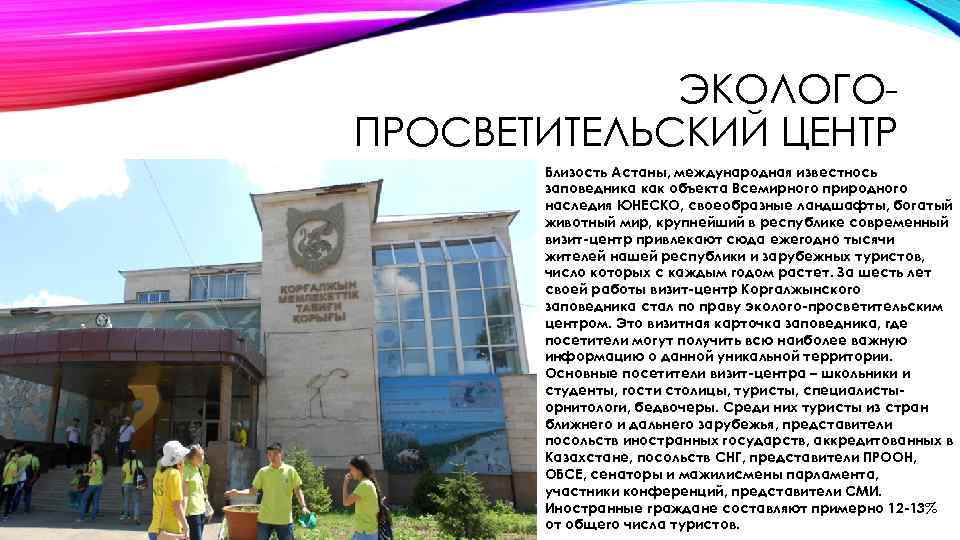ЭКОЛОГОПРОСВЕТИТЕЛЬСКИЙ ЦЕНТР Близость Астаны, международная известнось заповедника как объекта Всемирного природного наследия ЮНЕСКО, своеобразные