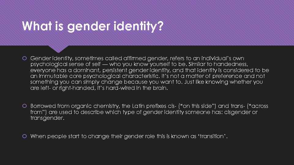 What is gender identity? Gender identity, sometimes called affirmed gender, refers to an individual’s