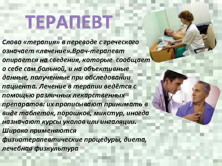 ТЕРАПЕВТ Слово «терапия» в переводе с греческого означает «лечение» . Врач-терапевт опирается на сведения,