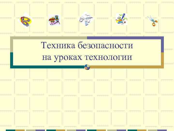 Техника безопасности на уроках технологии 