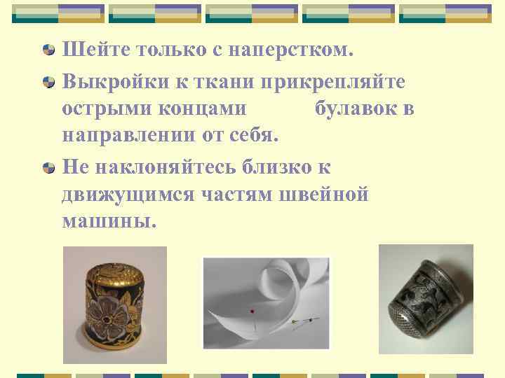 Шейте только с наперстком. Выкройки к ткани прикрепляйте острыми концами булавок в направлении от