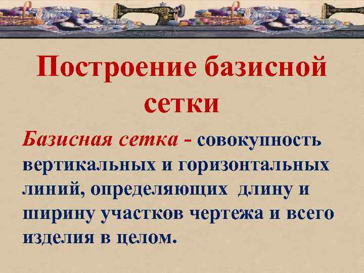 Построение базисной сетки Базисная сетка - совокупность вертикальных и горизонтальных линий, определяющих длину и