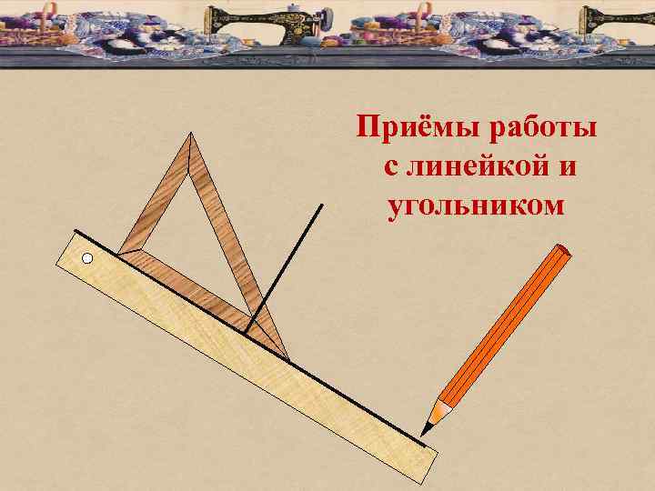 Приёмы работы с линейкой и угольником 