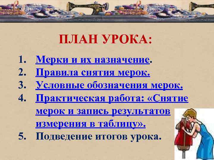 ПЛАН УРОКА: 1. 2. 3. 4. Мерки и их назначение. Правила снятия мерок. Условные