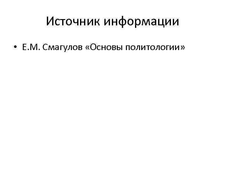 Источник информации • Е. М. Смагулов «Основы политологии» 