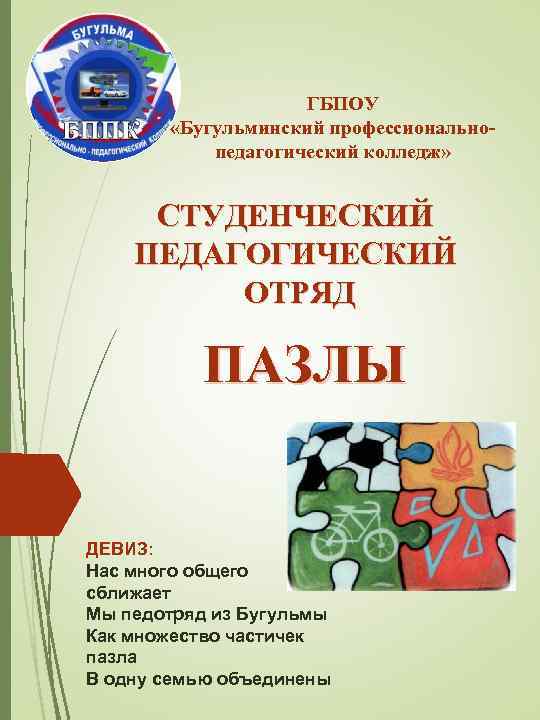 ГБПОУ «Бугульминский профессиональнопедагогический колледж» СТУДЕНЧЕСКИЙ ПЕДАГОГИЧЕСКИЙ ОТРЯД ПАЗЛЫ ДЕВИЗ: Нас много общего сближает Мы