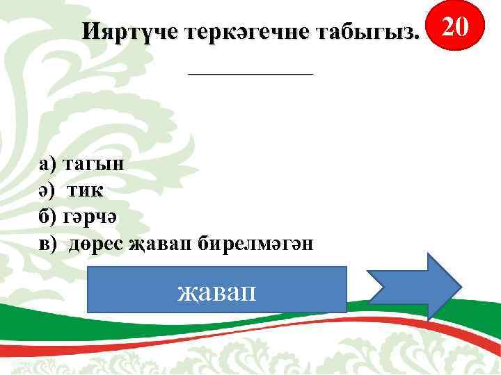 Ияртүче теркәгечне табыгыз. 20 _____ а) тагын ә) тик б) гәрчә в) дөрес җавап