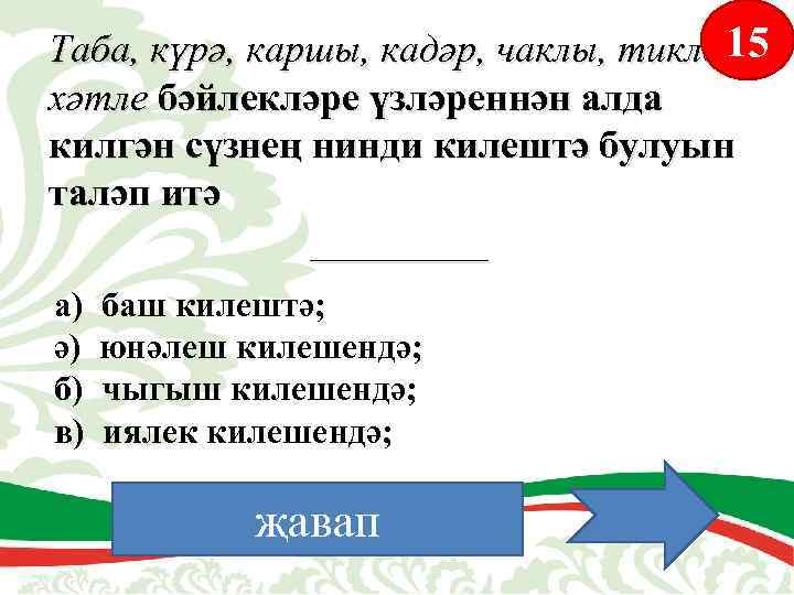 Таба, күрә, каршы, кадәр, чаклы, тикле, 15 хәтле бәйлекләре үзләреннән алда килгән сүзнең нинди