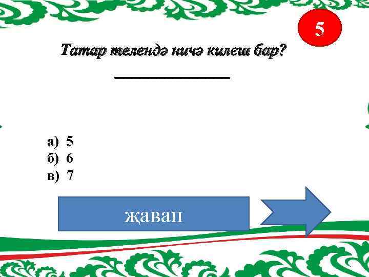 5 Татар телендә ничә килеш бар? _______ а) 5 б) 6 в) 7 җавап