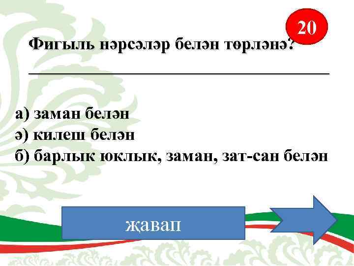 20 Фигыль нәрсәләр белән төрләнә? _________________ а) заман белән ә) килеш белән б) барлык