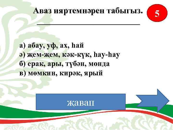 Аваз ияртемнәрен табыгыз. ____________ а) абау, уф, ах, һай ә) җем-җем, кәк-күк, һау-һау б)