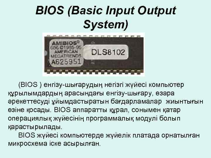 BIOS (Basic Input Output System) (BIOS ) енгiзу-шығарудың негiзгi жүйесi компьютер құрылымдардың арасындағы енгiзу-шығару,