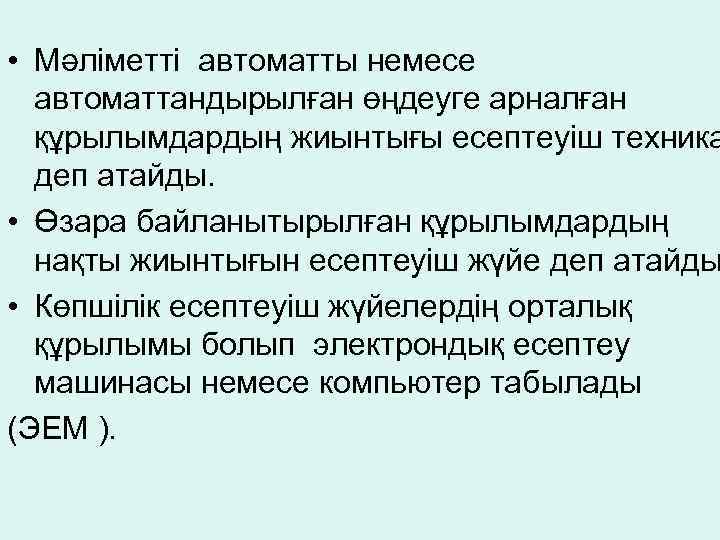  • Мәліметті автоматты немесе автоматтандырылған өңдеуге арналған құрылымдардың жиынтығы есептеуіш техника деп атайды.